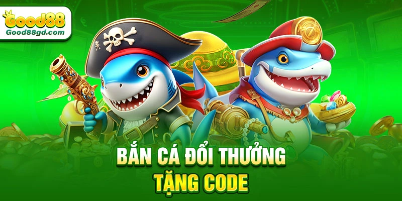 Bắn cá đổi thưởng tặng code