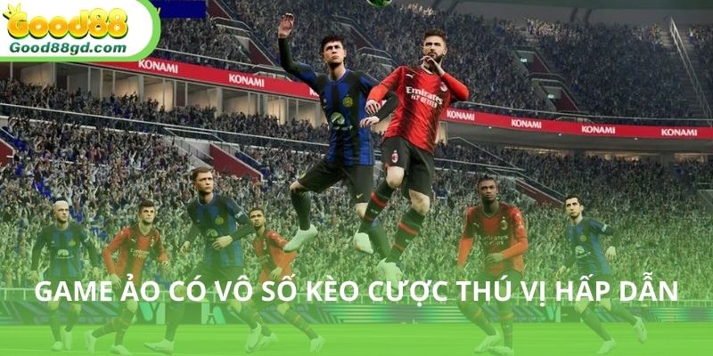 Vô vàn kèo cược trong thế giới bóng đá ảo