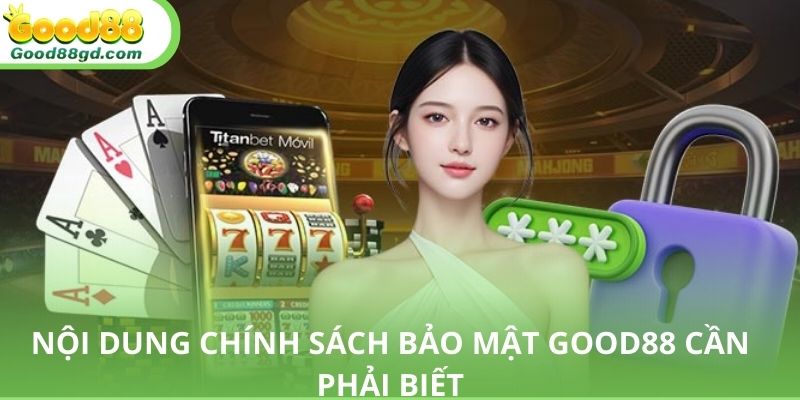 Những nội dung của chính sách bảo mật Good88