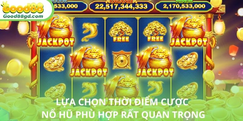 Thời điểm là yếu tố quan trọng trong cách chơi nổ hũ