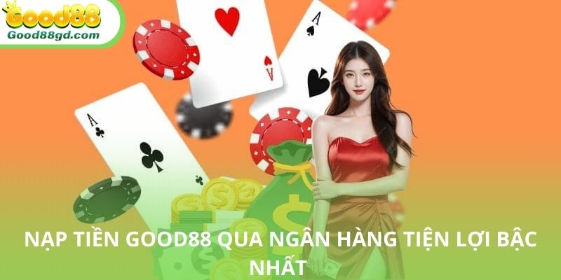 Lựa chọn nạp tiền Good88 qua tài khoản ngân hàng