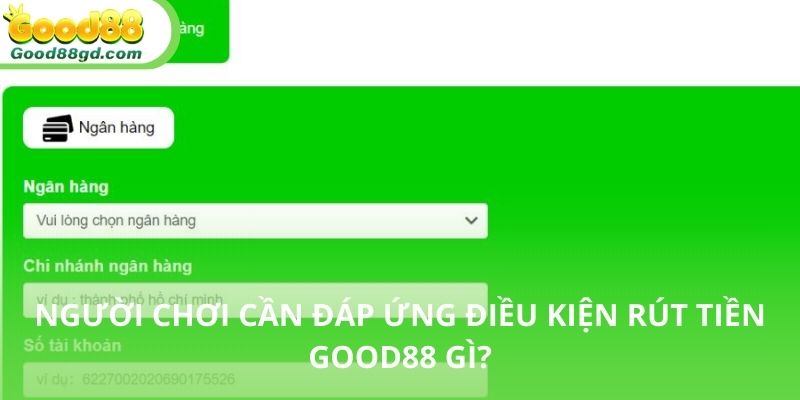 Một số điều kiện khi rút tiền Good88 người chơi cần biết