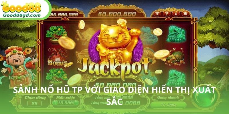 Giao diện xuất sắc của sảnh nổ hũ TP