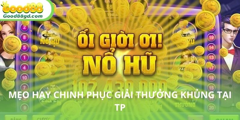 Mẹo chinh phục nổ hũ TP tại nhà cái Good88
